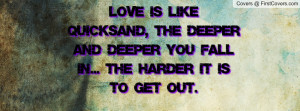 love is like quicksand , Pictures , the deeper and deeper you fall in ...