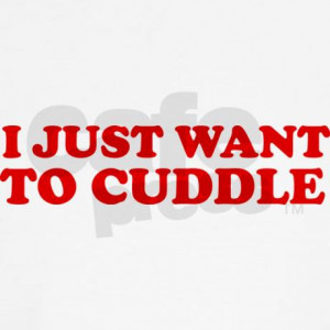 Just Want To Cuddle Quotes I Want to Cuddle with You
