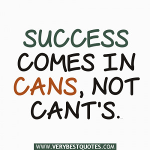 success quotes, success comes in cans, not cant's