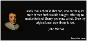 Justly thou abhorr'st That son, who on the quiet state of men Such ...