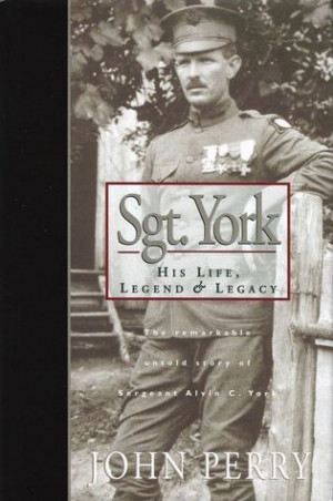 ... , Legend & Legacy: The Remarkable Untold Story of Sgt. Alvin C. York