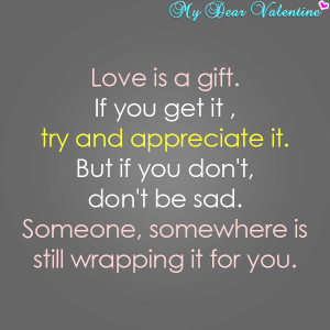 Love Is A Gift, If You Get It, Try And Appreciate It. But If You Don ...