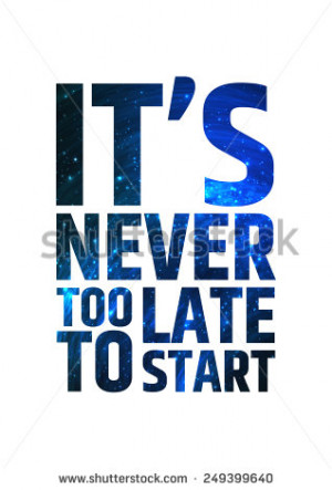 It's never too late to start. Motivational inspiring quote on colorful ...