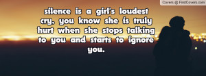 ... she is truly hurt when she stops talking to you and starts to ignore