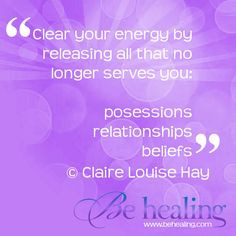 Clear your energy by releasing all that no longer serves you ...