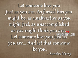 Let Someone Love You Just As You Are.