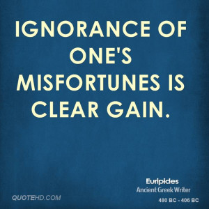 Ignorance of one's misfortunes is clear gain.