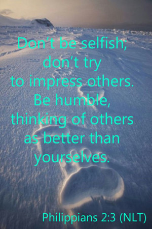 Philippians 2:3 (NLT) - Don’t be selfish; don’t try to impress ...