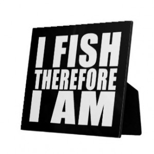 Funny Fishing Quotes Jokes I Fish Therefore I am Photo Plaque