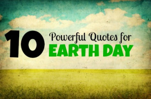 Earth Day: 10 Wonderful and Powerful Quotes in Honor of Nature