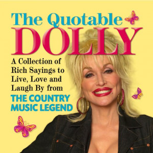 The Quotable Dolly: A Collection of Rich Sayings to Live, Love and ...