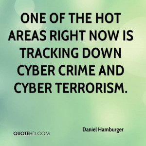 ... hot areas right now is tracking down cyber crime and cyber terrorism