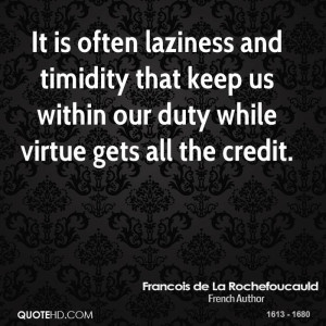 It is often laziness and timidity that keep us within our duty while ...
