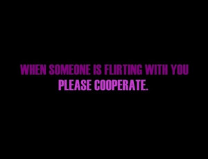 ... www.graphics99.com/when-someone-is-flirting-with-you-please-cooperate