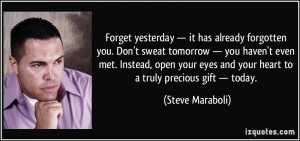 Forget yesterday — it has already forgotten you. Don't sweat ...