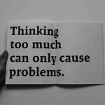 Quotes About Life – Thinking Too Much Can Only Cause Problems