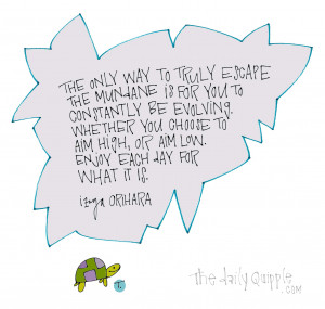 The only way to truly escape the mundane is for you to be constantly ...