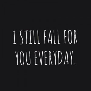 BLOG LOVE PICS PHOTOS IMAGES LVE QUOTE I STILL FALL FOR YOU EVERYDAY ...