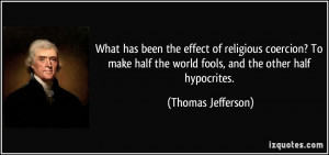 What has been the effect of religious coercion? To make half the world ...