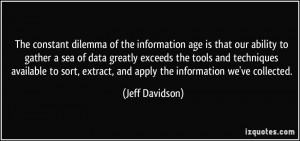 The constant dilemma of the information age is that our ability to ...