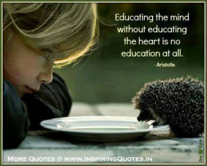 ... without educating the heart is no education at all. ~ Aristotle Quotes