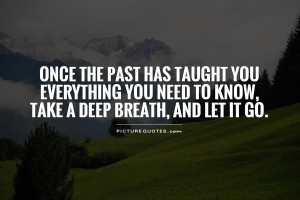 ... you need to know, take a deep breath, and let it go Picture Quote #1