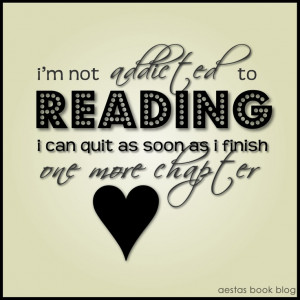 not addicted to reading. i can quit as soon as i finish one more ...