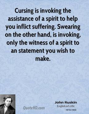John Ruskin - Cursing is invoking the assistance of a spirit to help ...