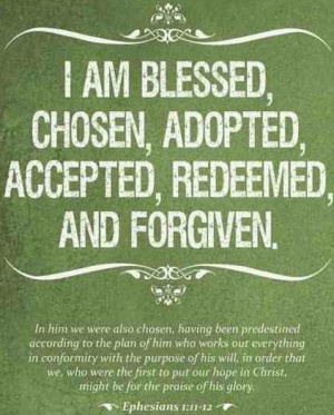 Choosen, Adopted, Accepted, Redeemed, & Forgiven.