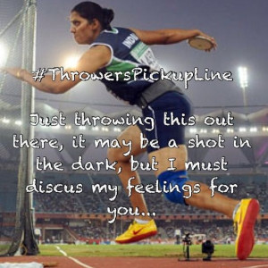 THROWER PICKUP LINES!! YES now I can pick up guys at track meets;) jk ...