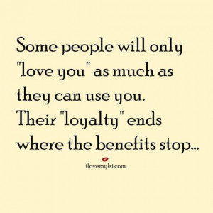 Some people will only “love you” as much as they can use you ...