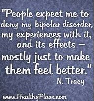 People expect me to deny my bipolar disorder, my experiences with it ...
