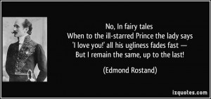 ... fades fast — But I remain the same, up to the last! - Edmond Rostand