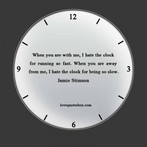 ... clock for running so fast. When you are away from me, I hate the clock