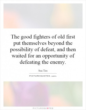 The good fighters of old first put themselves beyond the possibility ...