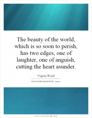 The beauty of the world, which is so soon to perish, has two edges ...