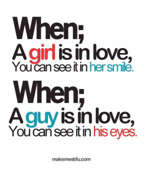When a girl is in love you can see it in her smile, when a guy is in ...
