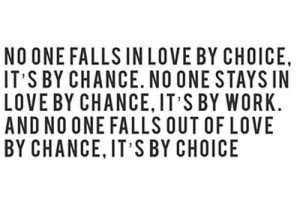 ... its by work and no one falls out of love by chance its by choice quote