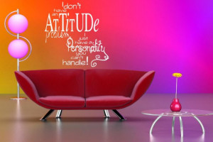 don't have an attitude problem. I just have a personality you can't ...