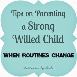 Tips for Parenting a Strong Willed Child When Routines Change
