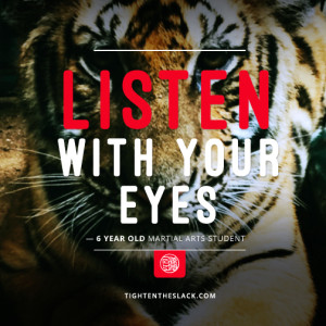 Listen with your eyes | Tighten the Slack | Martial Arts Quotes and ...