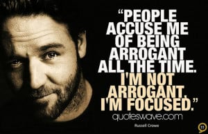 People accuse me of being arrogant all the time. I'm not arrogant, I'm ...