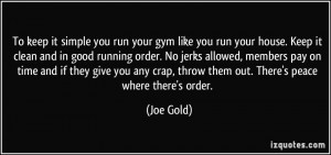 ... keep it simple you run your gym like you run your house. Keep it