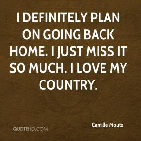 ... plan on going back home. I just miss it so much. I love my country