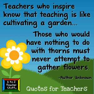 Quotes for Teachers: Teaching is like cultivating a garden