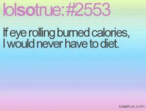 If eye rolling burned calories, I would never have to diet.
