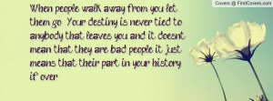 When people walk away from you, let them go. Your destiny is never ...