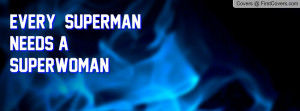 EVERY SUPERMAN NEEDS A SUPERWOMAN Profile Facebook Covers
