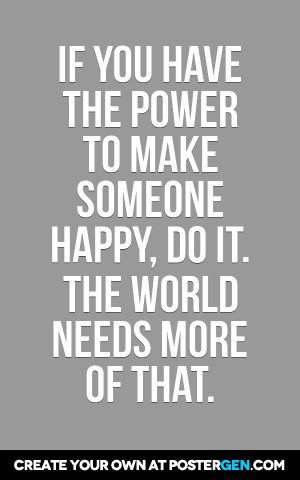 make someone happy poster maker if you have the power to make someone ...