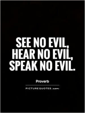 See no evil, hear no evil, speak no evil.